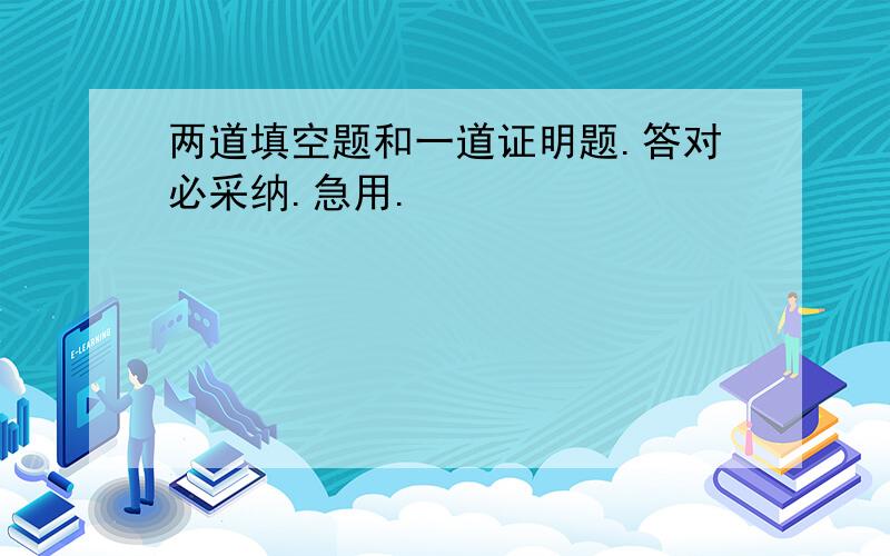 两道填空题和一道证明题.答对必采纳.急用.