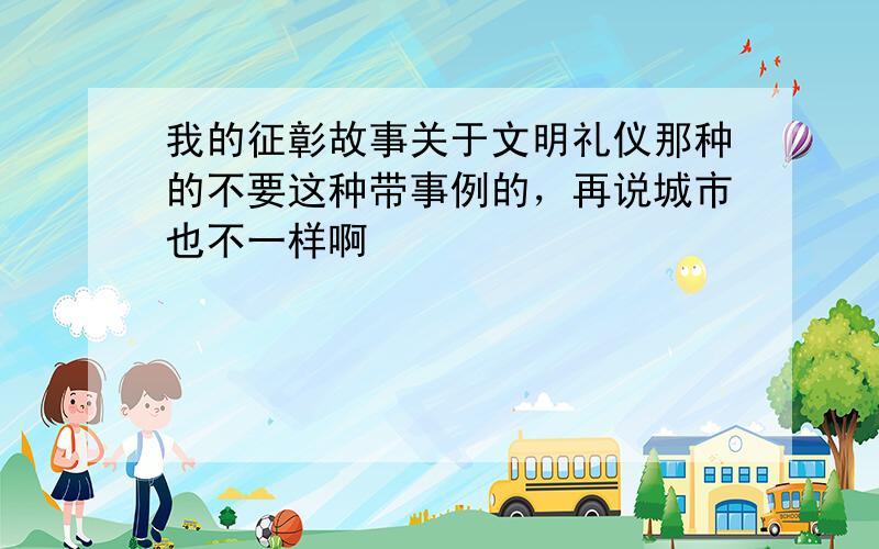 我的征彰故事关于文明礼仪那种的不要这种带事例的，再说城市也不一样啊