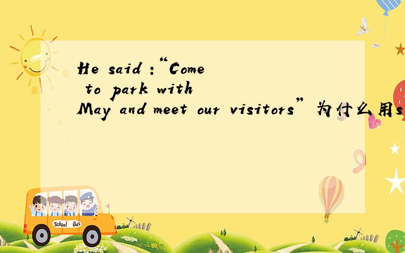 He said :“Come to park with May and meet our visitors” 为什么用s