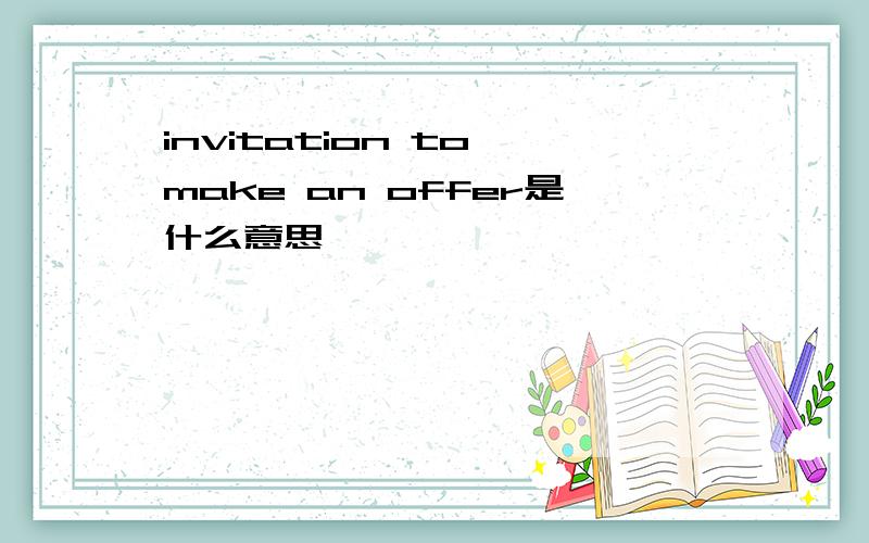 invitation to make an offer是什么意思