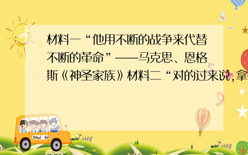 材料一“他用不断的战争来代替不断的革命”——马克思、恩格斯《神圣家族》材料二“对的过来说,拿破仑并不像他的敌人所说的那样