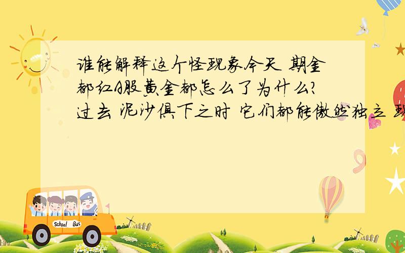 谁能解释这个怪现象今天 期金都红A股黄金都怎么了为什么?过去 泥沙俱下之时 它们都能傲然独立 现在呢?怎么了?