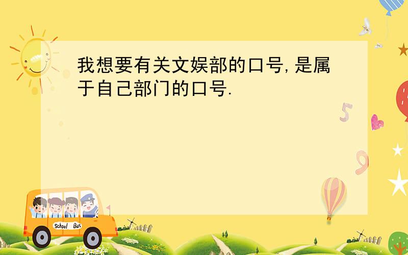 我想要有关文娱部的口号,是属于自己部门的口号.