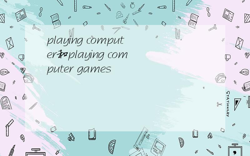 playing computer和playing computer games