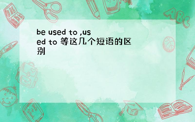 be used to ,used to 等这几个短语的区别