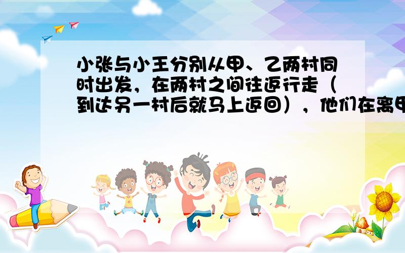 小张与小王分别从甲、乙两村同时出发，在两村之间往返行走（到达另一村后就马上返回），他们在离甲村3.5千米处第一次相遇，在