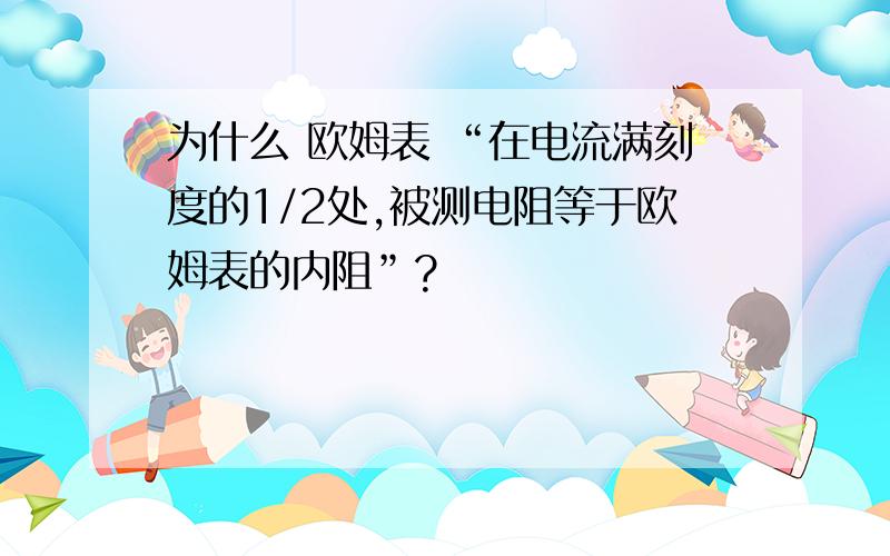 为什么 欧姆表 “在电流满刻度的1/2处,被测电阻等于欧姆表的内阻”?