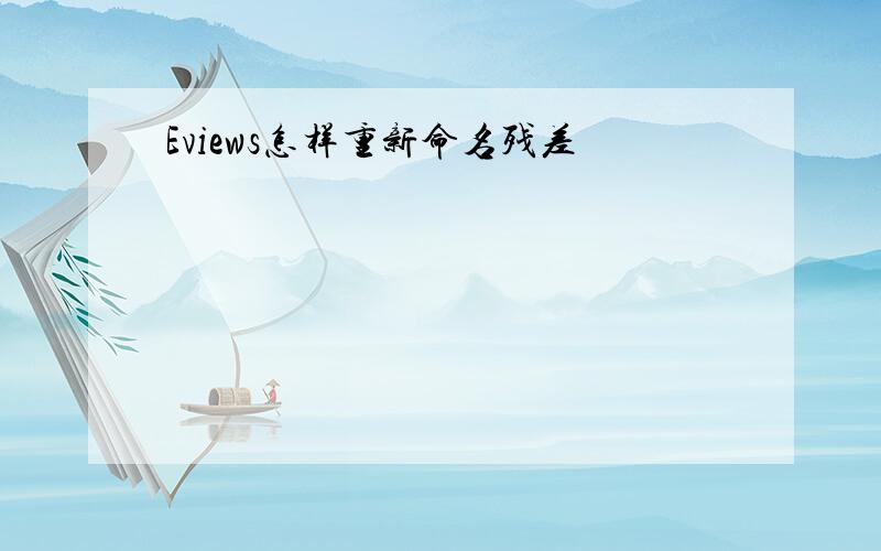 Eviews怎样重新命名残差