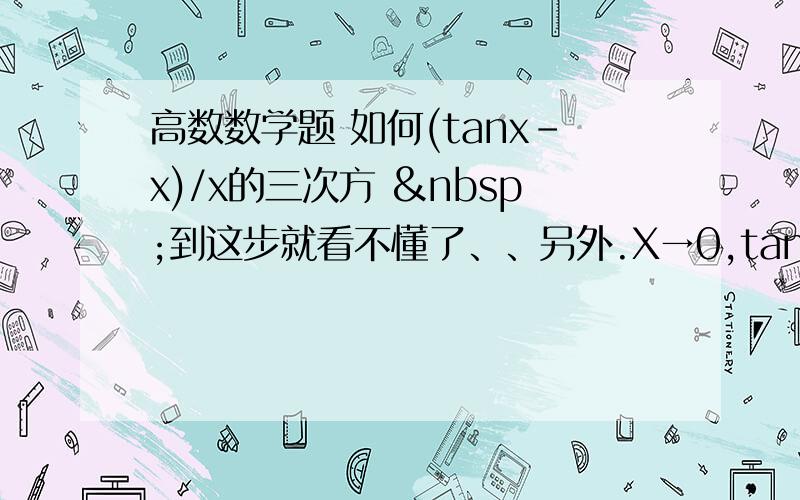 高数数学题 如何(tanx-x)/x的三次方  到这步就看不懂了、、另外.X→0,tanx不是趋近0,答案不是