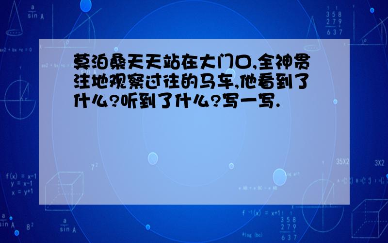 莫泊桑天天站在大门口,全神贯注地观察过往的马车,他看到了什么?听到了什么?写一写.