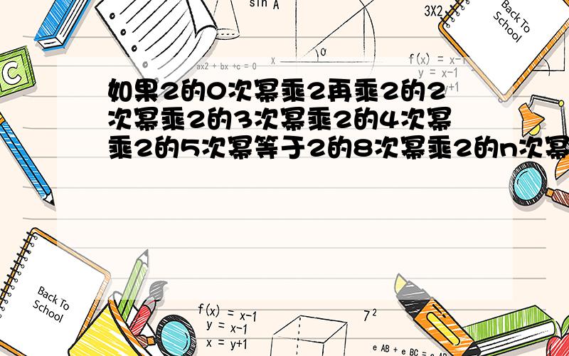 如果2的0次幂乘2再乘2的2次幂乘2的3次幂乘2的4次幂乘2的5次幂等于2的8次幂乘2的n次幂,求n的值