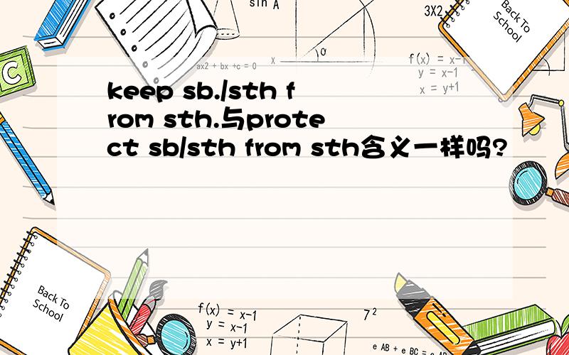 keep sb./sth from sth.与protect sb/sth from sth含义一样吗?