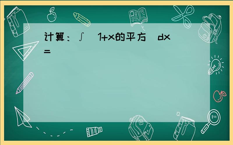 计算：∫(1+x的平方)dx=