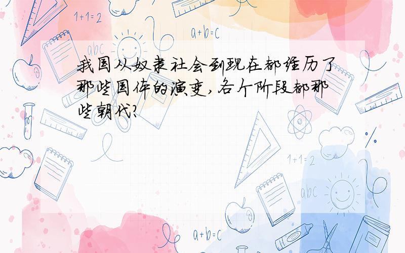 我国从奴隶社会到现在都经历了那些国体的演变,各个阶段都那些朝代?