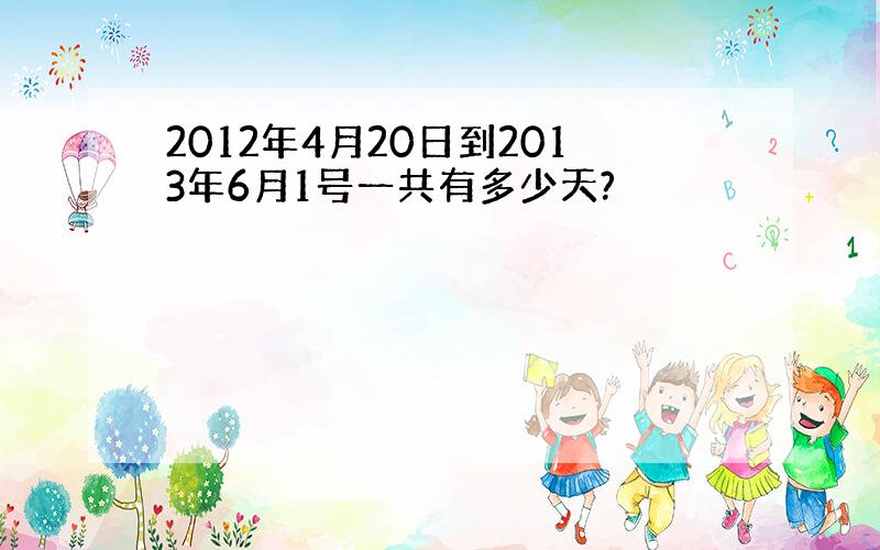 2012年4月20日到2013年6月1号一共有多少天?