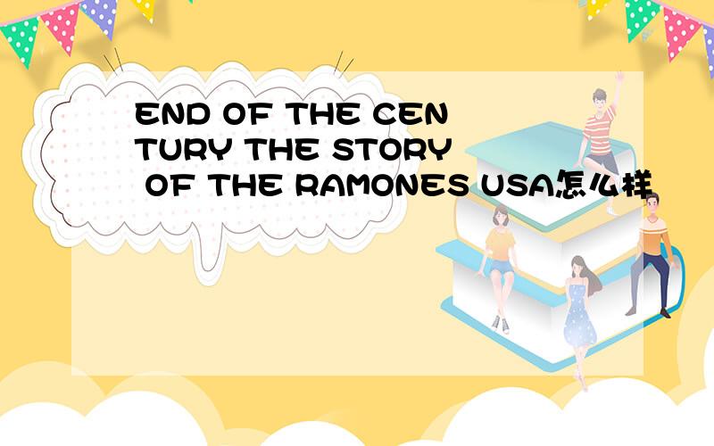 END OF THE CENTURY THE STORY OF THE RAMONES USA怎么样