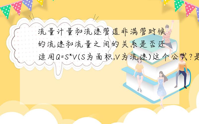 流量计量和流速管道非满管时候的流速和流量之间的关系是否还适用Q=S*V(S为面积,V为流速)这个公式?是否是满管和非满管