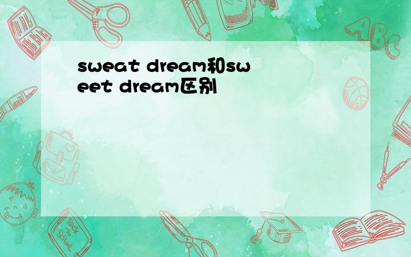 sweat dream和sweet dream区别