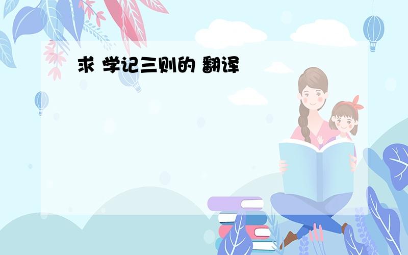 求 学记三则的 翻译