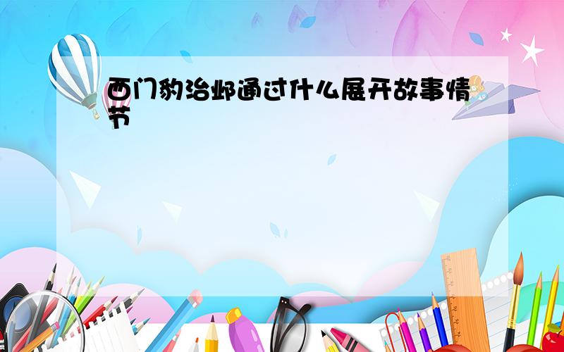 西门豹治邺通过什么展开故事情节