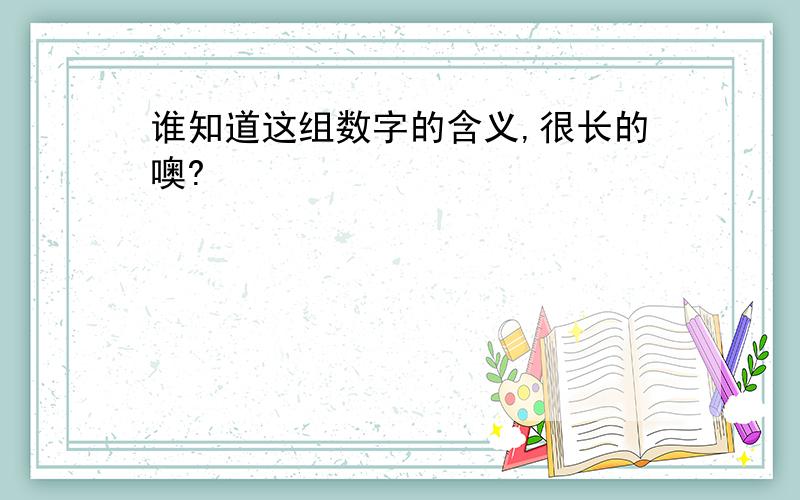 谁知道这组数字的含义,很长的噢?