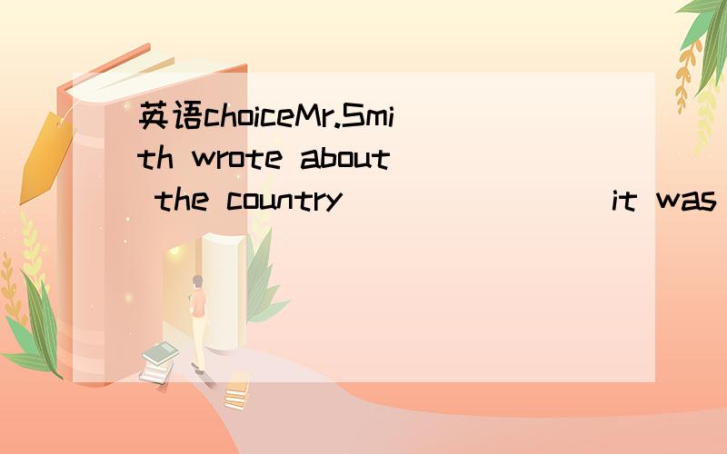 英语choiceMr.Smith wrote about the country _______ it was fort