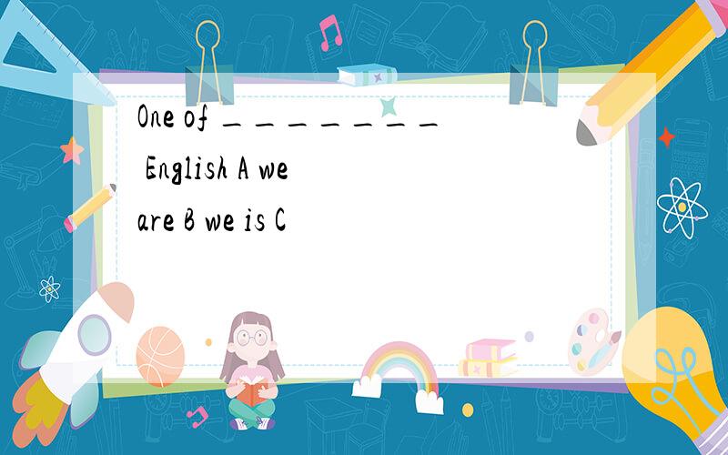 One of _______ English A we are B we is C