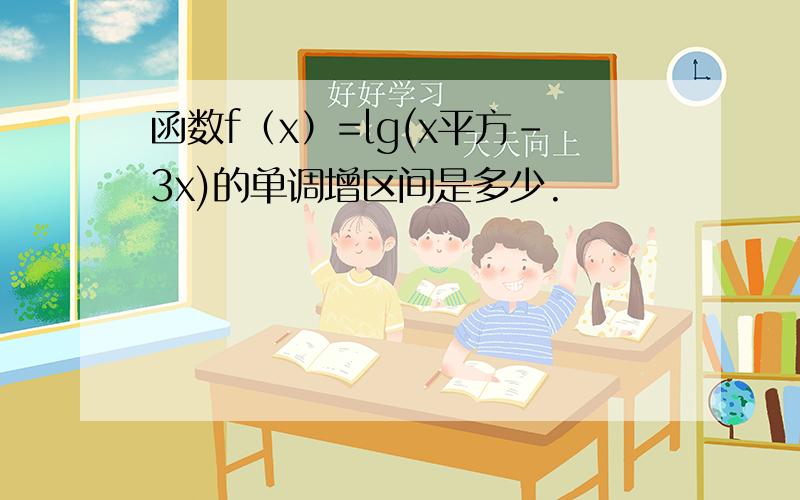 函数f（x）=lg(x平方-3x)的单调增区间是多少.