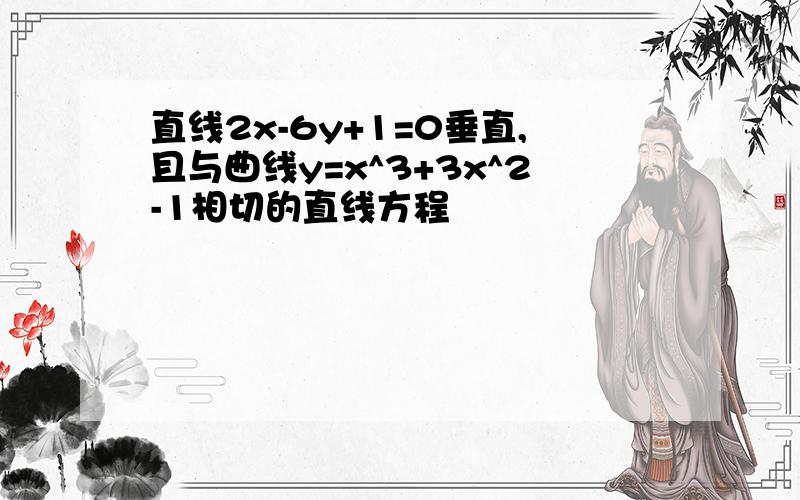 直线2x-6y+1=0垂直,且与曲线y=x^3+3x^2-1相切的直线方程