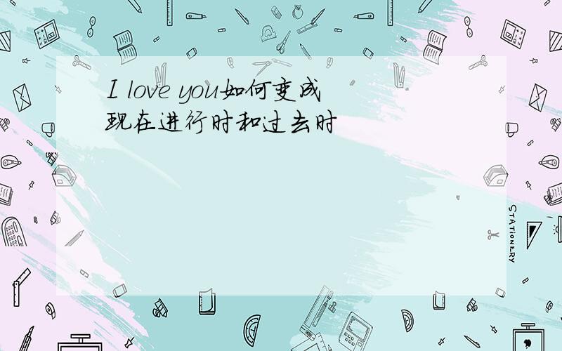 I love you如何变成现在进行时和过去时