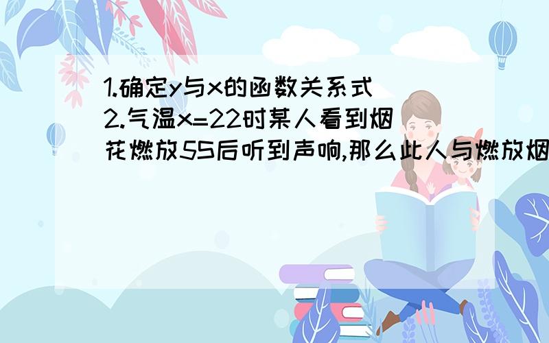 1.确定y与x的函数关系式 2.气温x=22时某人看到烟花燃放5S后听到声响,那么此人与燃放烟花所在地相距多远