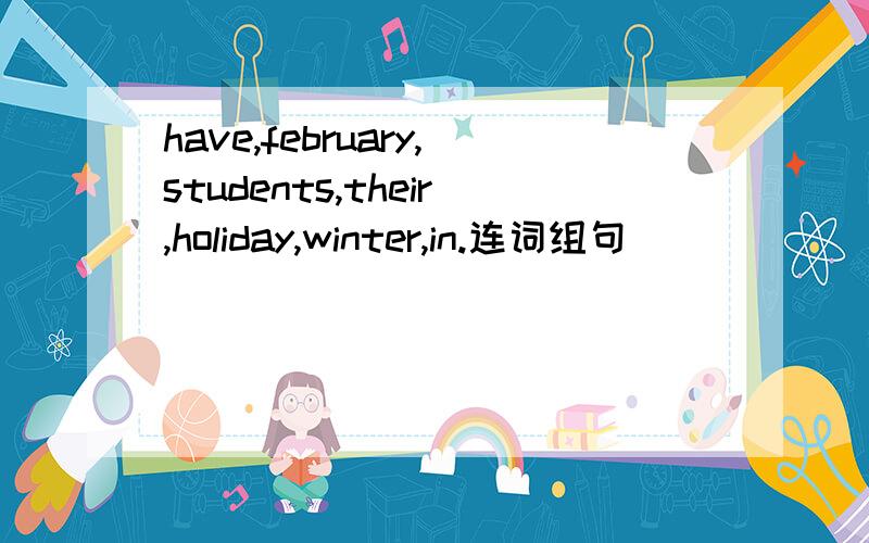 have,february,students,their,holiday,winter,in.连词组句