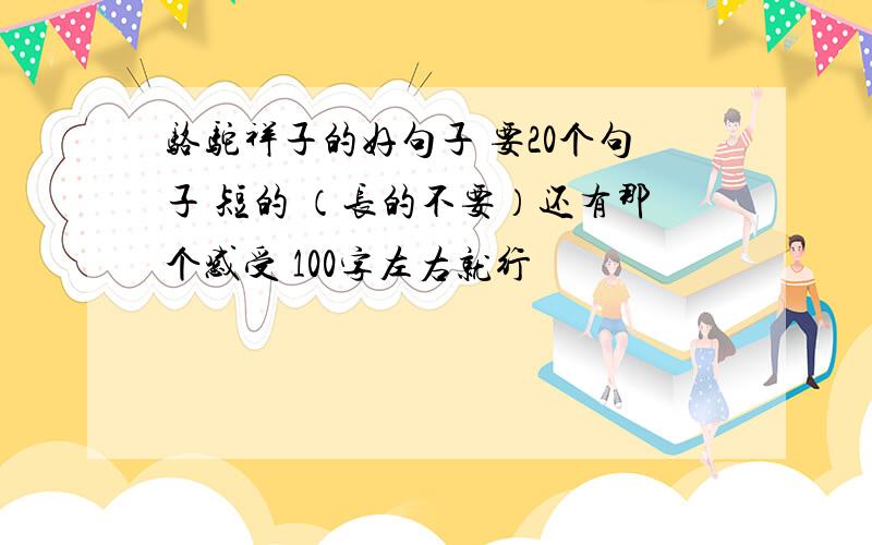 骆驼祥子的好句子 要20个句子 短的 （长的不要）还有那个感受 100字左右就行