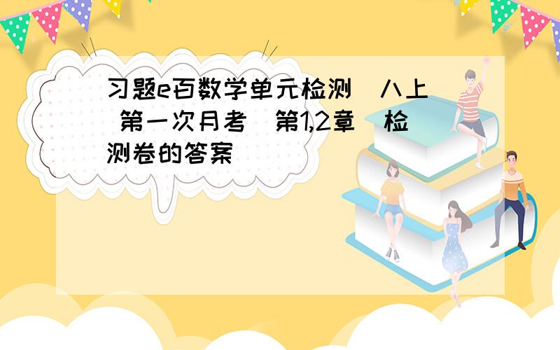 习题e百数学单元检测（八上） 第一次月考（第1,2章）检测卷的答案