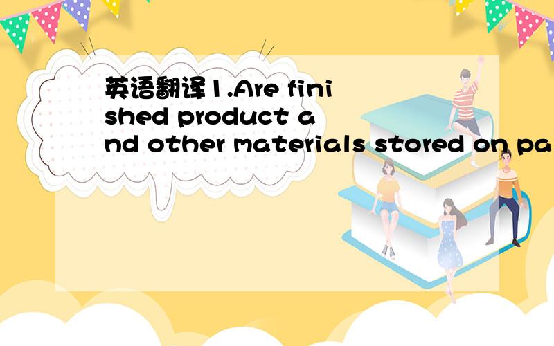 英语翻译1.Are finished product and other materials stored on pal