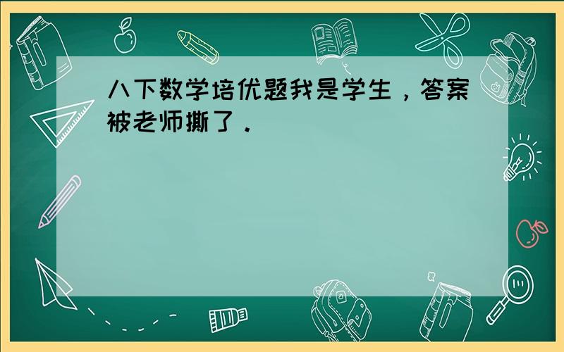 八下数学培优题我是学生，答案被老师撕了。