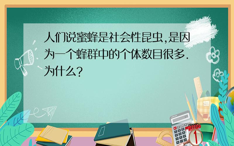 人们说蜜蜂是社会性昆虫,是因为一个蜂群中的个体数目很多.为什么?