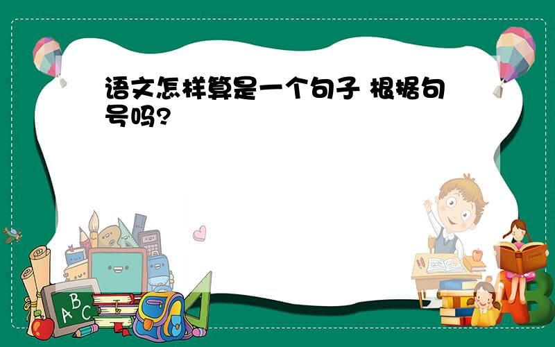 语文怎样算是一个句子 根据句号吗?