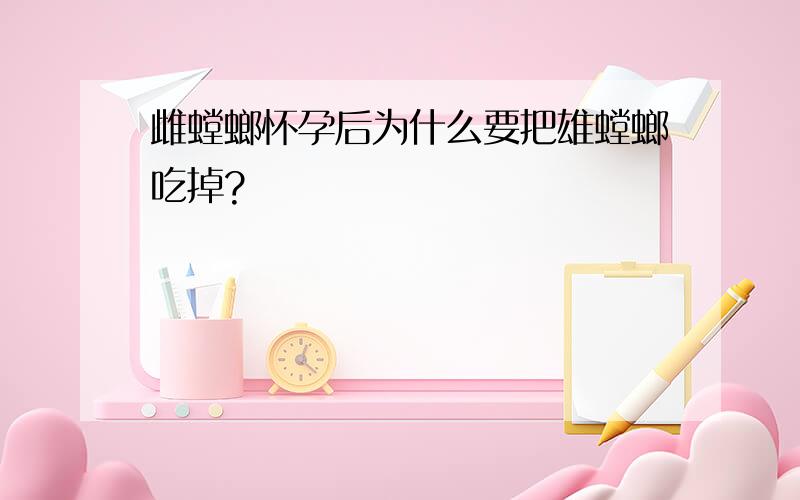 雌螳螂怀孕后为什么要把雄螳螂吃掉?