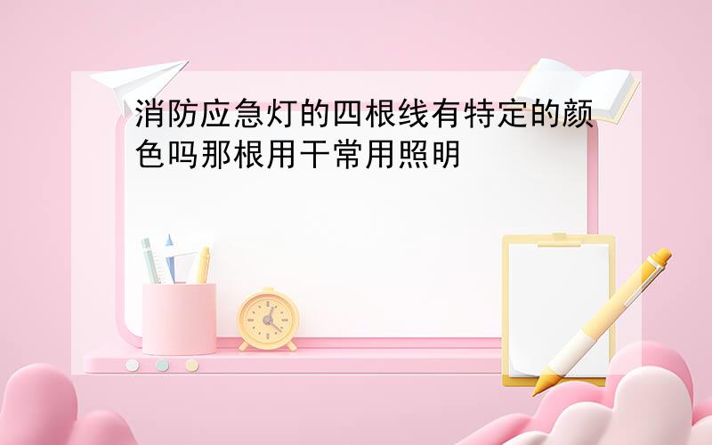 消防应急灯的四根线有特定的颜色吗那根用干常用照明