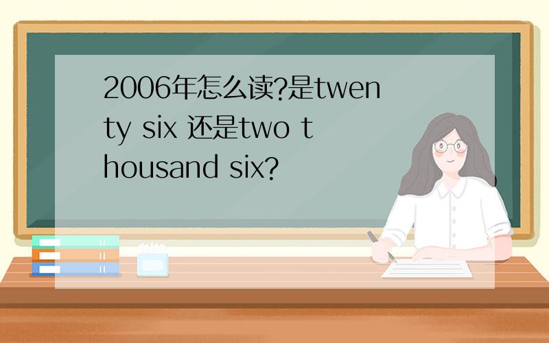 2006年怎么读?是twenty six 还是two thousand six?