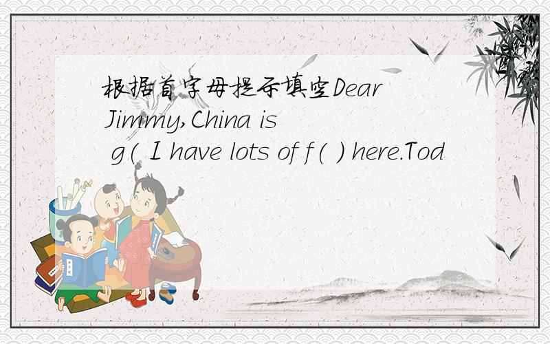 根据首字母提示填空Dear Jimmy,China is g( I have lots of f( ) here.Tod