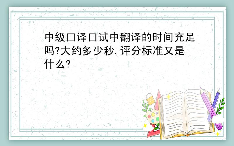 中级口译口试中翻译的时间充足吗?大约多少秒.评分标准又是什么?