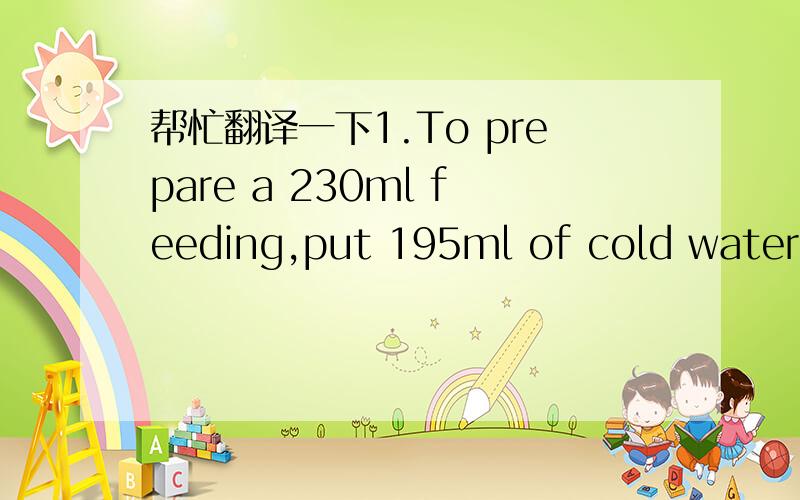 帮忙翻译一下1.To prepare a 230ml feeding,put 195ml of cold water i