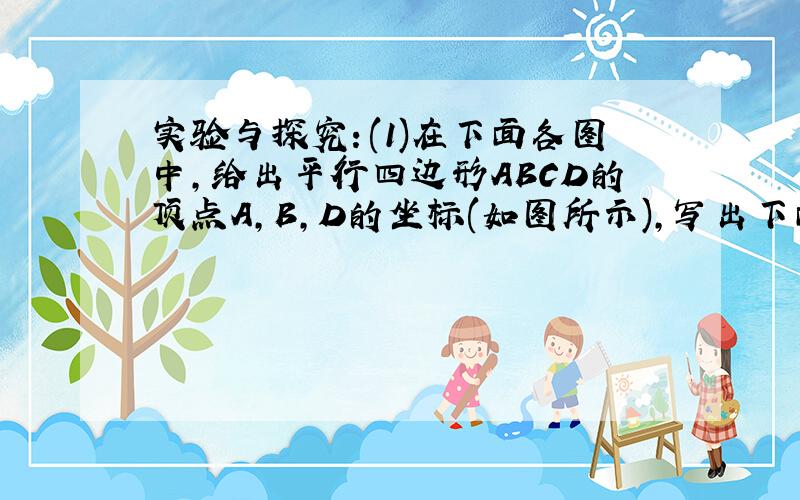 实验与探究：(1)在下面各图中,给出平行四边形ABCD的顶点A,B,D的坐标(如图所示),写出下面各图中的顶点C的坐标,