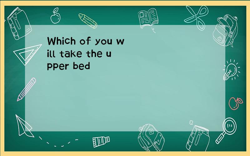 Which of you will take the upper bed