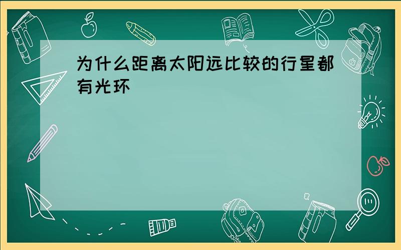 为什么距离太阳远比较的行星都有光环