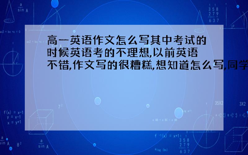 高一英语作文怎么写其中考试的时候英语考的不理想,以前英语不错,作文写的很糟糕,想知道怎么写,同学说如果能用定语从句肯定高