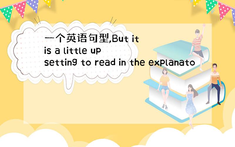 一个英语句型,But it is a little upsetting to read in the explanato