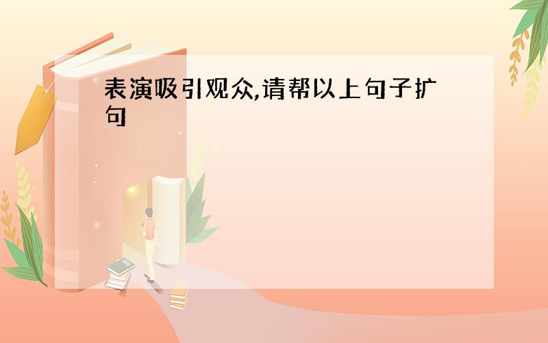 表演吸引观众,请帮以上句子扩句